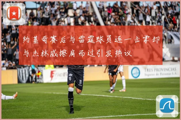 约基奇赛后与雷霆球员逐一击掌却与杰林威擦肩而过引发热议
