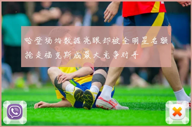 哈登场均数据亮眼却被全明星名额抢走福克斯成最大竞争对手
