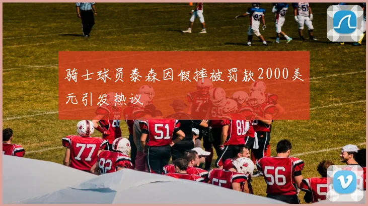 骑士球员泰森因假摔被罚款2000美元引发热议